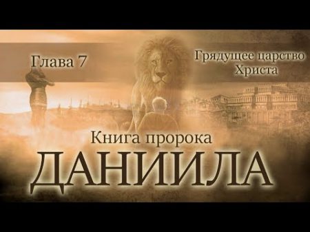 08 Книга пророка Даниила глава 7 Грядущее царство Христа
