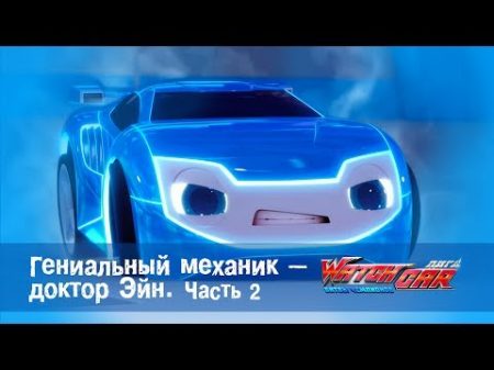 Лига WatchCAR Сезон 1 Эпизод 7 Гениальный механик доктор Эйн 2