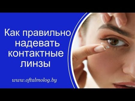 Как надевать линзы первый раз и в последующем видео инструкция