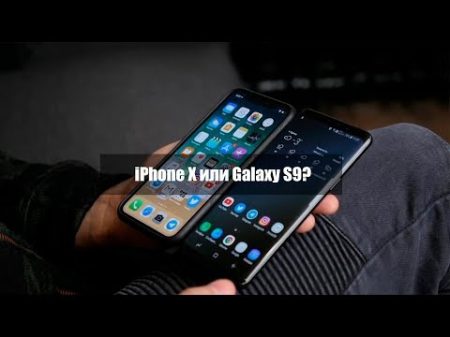 iPhone X vs Samsung S9 трудности выбора