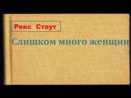 Рекс Стаут Слишком много женщин аудиокнига