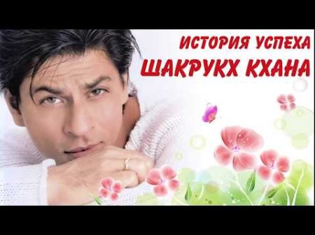 Шахрукх Кхан ИСТОРИЯ УСПЕХА короля Болливуда