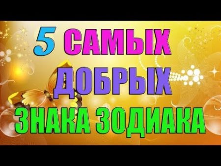 5 САМЫХ ДОБРЫХ ЗНАКА ЗОДИАКА