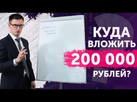 Куда вложить 200 000 рублей Реальный пример