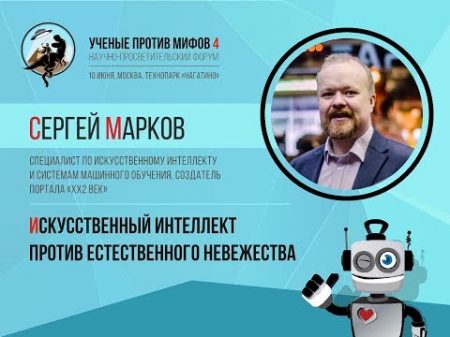 Ученые против мифов 4 7 Сергей Марков Искусственный интеллект против естественного невежества