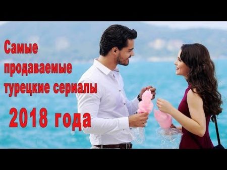 Самые продаваемые турецкие сериалы 2018 года