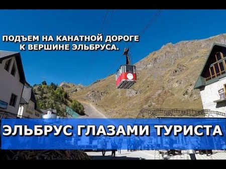 ЭЛЬБРУС ГЛАЗАМИ ТУРИСТА ПОДЪЕМ НА КАНАТНОЙ ДОРОГЕ К ВЕРШИНЕ ЭЛЬБРУСА КАБАРДИНО БАЛКАРИЯ