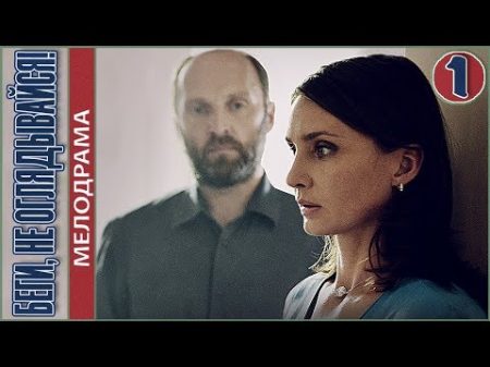 Беги не оглядывайся! 2017 1 серия Мелодрама премьера