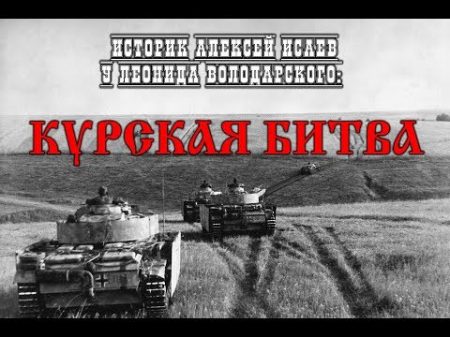 Историк Алексей Исаев у Леонида Володарского Курская битва