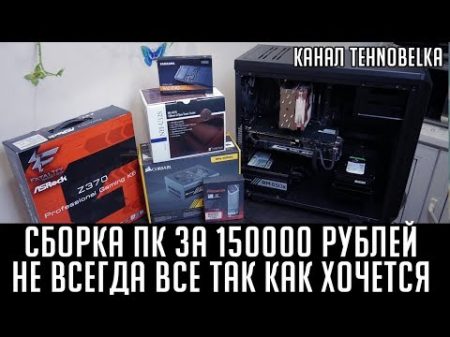 Реальная сборка компьютера за 150 000 рублей Не всегда все так как хочется