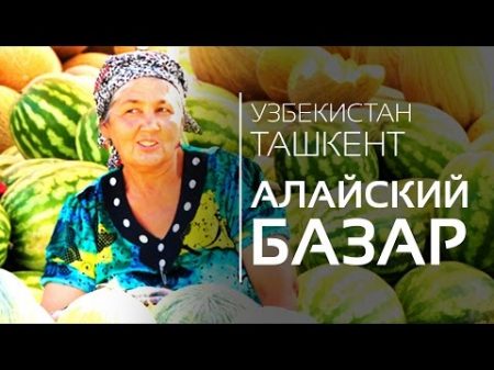 Путешествие в Ташкент НОВЫЙ Алаи скии Базар Базар с вкусностями!