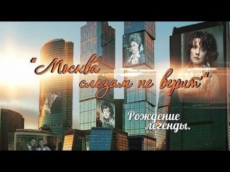 Москва слезам не верит Рождение легенды