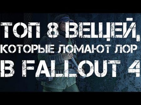 Топ 8 вещей которые ломают ЛОР в Fallout 4