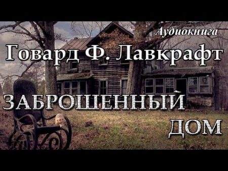 Говард Филлипс Лавкрафт ЗАБРОШЕННЫЙ ДОМ Аудиокнига Мистика