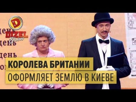 Королева Великобритании оформляет землю в Киеве Дизель Шоу 2018 ЮМОР ICTV