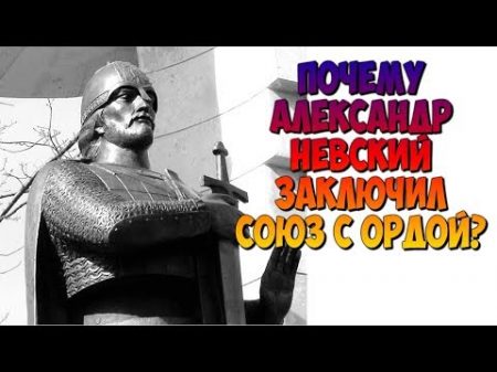 Почему Александр Невский заключил союз с Ордой