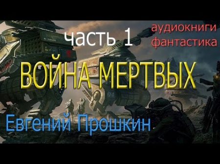 АУДИОКНИГИ ФАНТАСТИКА Евгений Прошкин ВОЙНА МЕРТВЫХ 1 часть
