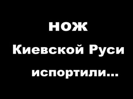 Нож Киевской Руси Делаем своими руками подобие ножа из поднятой железки