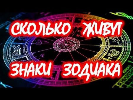 СКОЛЬКО ЖИВУТ ЗНАКИ ЗОДИАКА
