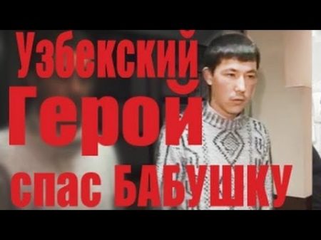 Узбек спас бабушку а журналисты издеваются над ним!!!