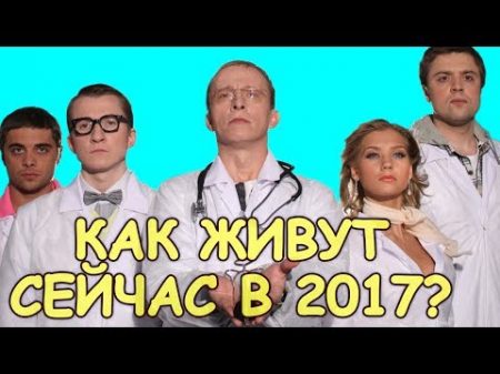 ИНТЕРНЫ КАК ЖИВУТ АКТЕРЫ СЕРИАЛА СЕЙЧАС В 2017 Илья Глинников Кристина Асмус и др