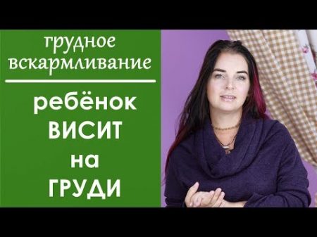 Ребёнок ВИСИТ на ГРУДИ Грудное вскармливание Выпуск 73