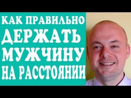 КАК ПРАВИЛЬНО ДЕРЖАТЬ МУЖЧИНУ НА РАССТОЯНИИ