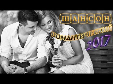 САМЫЕ РОМАНТИЧНЫЕ ПЕСНИ ШАНСОНА Красивый сборник 2017