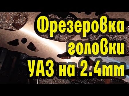 Фрезеровка головки УАЗ на 2 4мм под 92 бензин