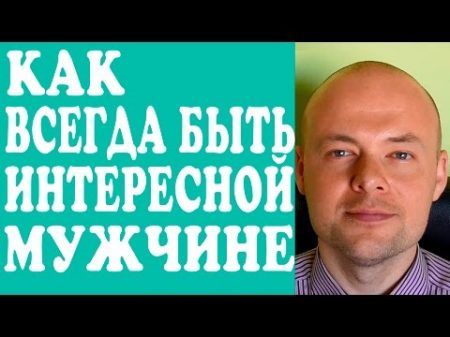 КАК ВСЕГДА БЫТЬ ИНТЕРЕСНОЙ МУЖЧИНЕ МУЖУ ПАРНЮ ЛЮБИМОМУ КАК БЫТЬ ИНТЕРЕСНОЙ ДЛЯ МУЖЧИНЫ