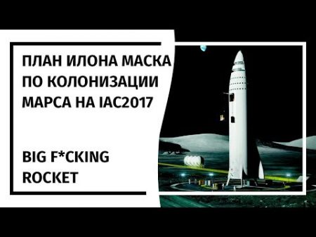 План Илона Маска по колонизации Марса на IAC2017 29 09 2017 На русском