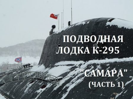 АТОМНАЯ ПОДВОДНАЯ ЛОДКА К 295 САМАРА ЧАСТЬ 1