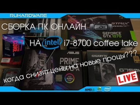 Собираем ПК на i7 8700 в прямом эфире! RHW LIVE