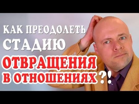 КАК ПРЕОДОЛЕТЬ СТАДИЮ ОТВРАЩЕНИЯ В ОТНОШЕНИЯХ КАК СОХРАНИТЬ ОТНОШЕНИЯ КАК УЛУЧШИТЬ ОТНОШЕНИЯ