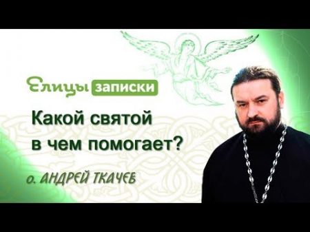 Какой святой в чем помогает У святых тоже есть свои послушания Протоиерей Андрей Ткачев