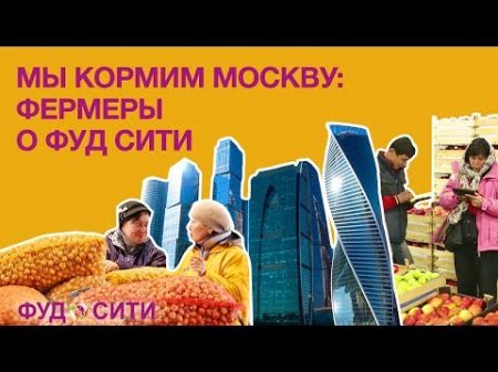 Мы кормим Москву фермеры о торговле в комплексе ФУД СИТИ