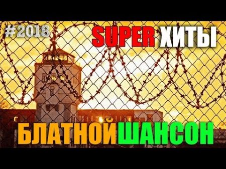 БЛАТНОЙ ШАНСОН СУПЕР ПОДБОРКА В САМОМ КРУТОМ СТИЛЕ!!! 2018