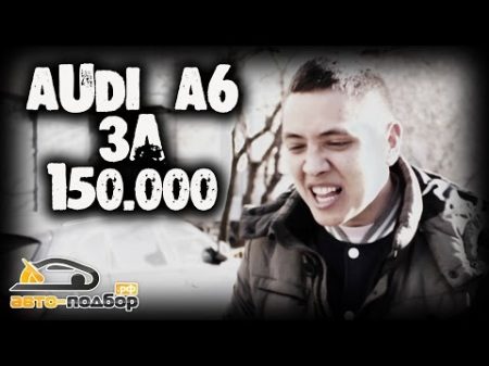 AUDI A6 за 150 000 руб ILDAR AVTO PODBOR