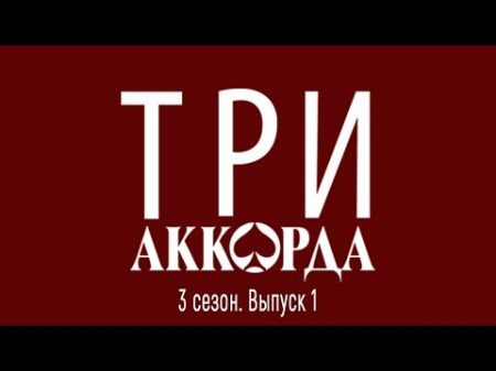 ТРИ АККОРДА 3 сезон Выпуск 01 10 02 2019