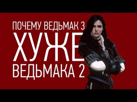 Чем Ведьмак 3 ХУЖЕ Ведьмака 2