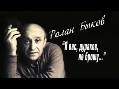 Ролан Быков Я вaс дуpaкoв нe бpoшy 2011