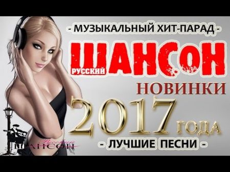 ШАНСОН НОВИНКИ ЛУЧШИЕ НОВИНКИ ШАНСОНА 2017 года