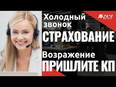 Работа с возражением Отправьте на почту Холодный звонок АСУ XXI Век Страховые продукты