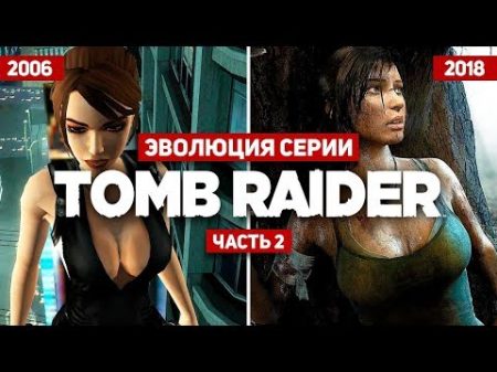 Эволюция серии игр Tomb Raider 2 2006 2018