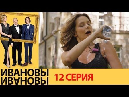 Ивановы Ивановы 12 серия комедийный сериал HD