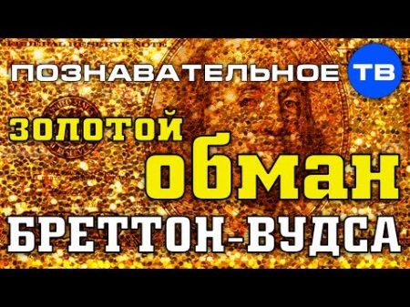 Золотои обман Бреттон Вудса Познавательное ТВ Валентин Катасонов