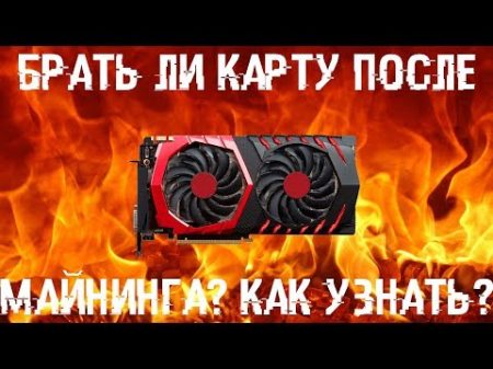 Брать ли ВИДЕОКАРТУ после майнинга Как вычислить карту после майнинга