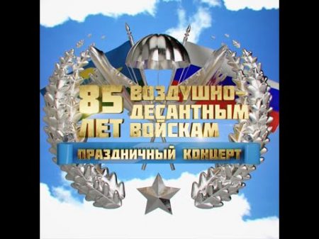 85 лет ВДВ Большой праздничный концерт