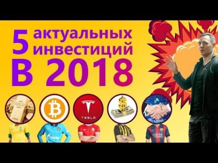 Куда вложить деньги в 2018 5 Актуальных инвестиций