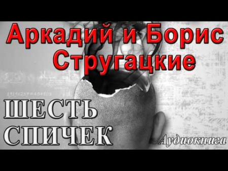 Аркадий и Борис Стругацкие ШЕСТЬ СПИЧЕК